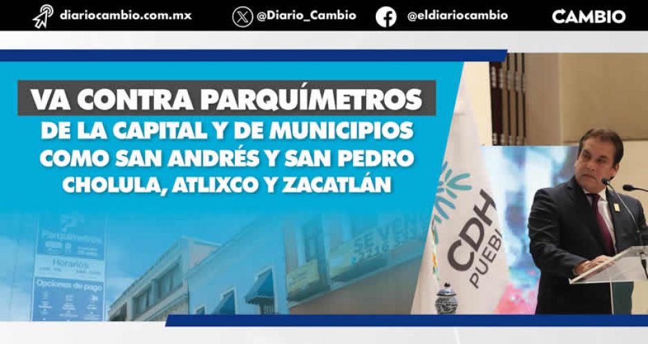 CDH Puebla va por cancelación de cobro de parquímetros en 19 municipios, incluyendo Puebla