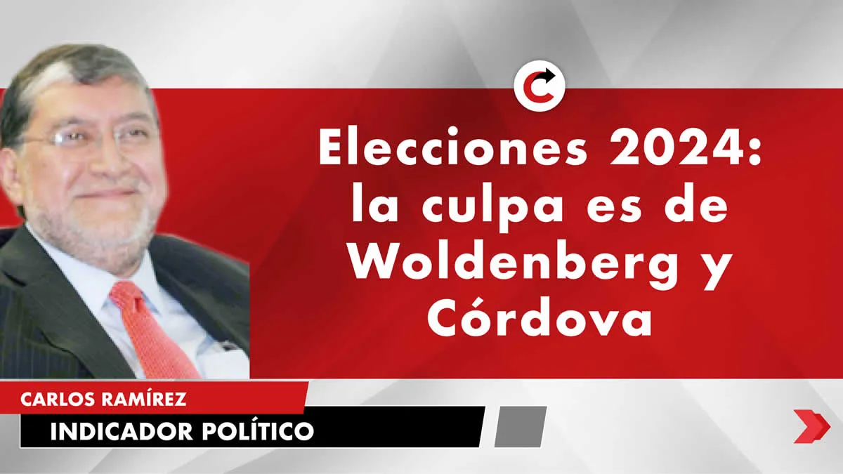 Elecciones 2024: la culpa es de Woldenberg y Córdova