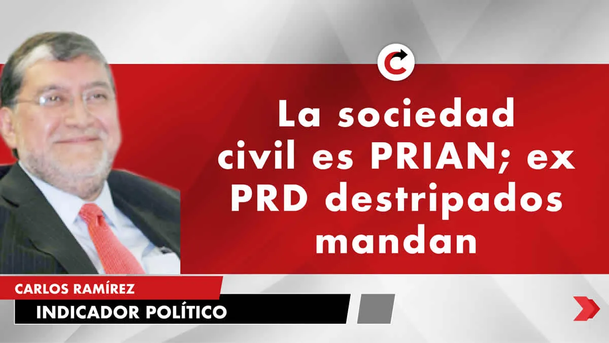 La sociedad civil es PRIAN; ex PRD destripados mandan