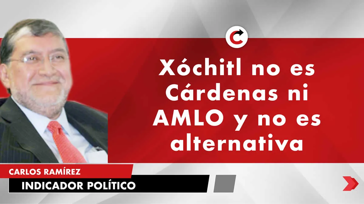 Xóchitl no es Cárdenas ni AMLO y no es alternativa