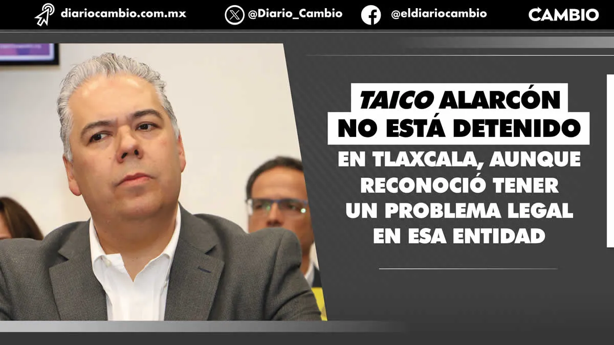Se confirma que la detención de Taico Alarcón en Tlaxcala fue fake news
