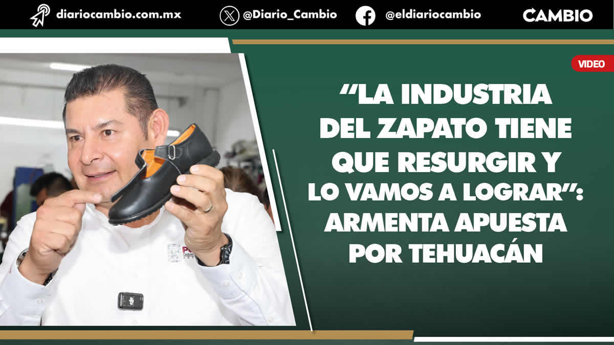 Gobernador Armenta Impulsa Industria del Calzado en Tehuacán con Compra de 300 Mil Pares de Zapatos Escolares